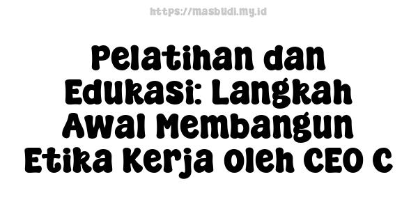 Pelatihan dan Edukasi: Langkah Awal Membangun Etika Kerja oleh CEO C