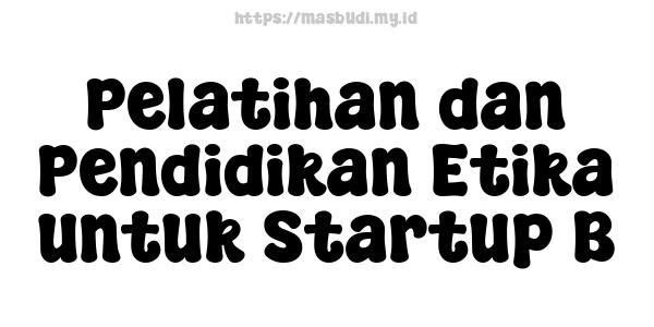 Pelatihan dan Pendidikan Etika untuk Startup B