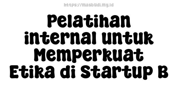 Pelatihan internal untuk Memperkuat Etika di Startup B