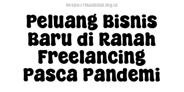 Peluang Bisnis Baru di Ranah Freelancing Pasca Pandemi