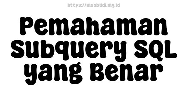 Pemahaman Subquery SQL yang Benar