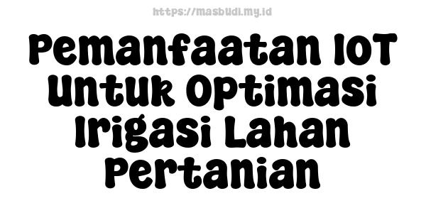 Pemanfaatan IoT Untuk Optimasi Irigasi Lahan Pertanian