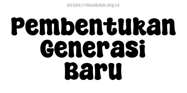 Pembentukan Generasi Baru