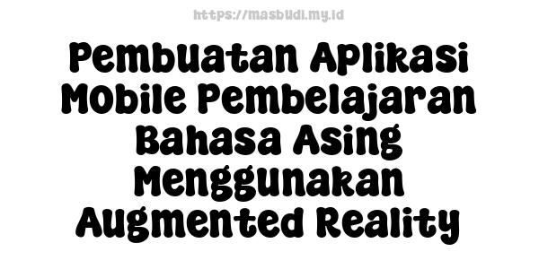 Pembuatan Aplikasi Mobile Pembelajaran Bahasa Asing Menggunakan Augmented Reality