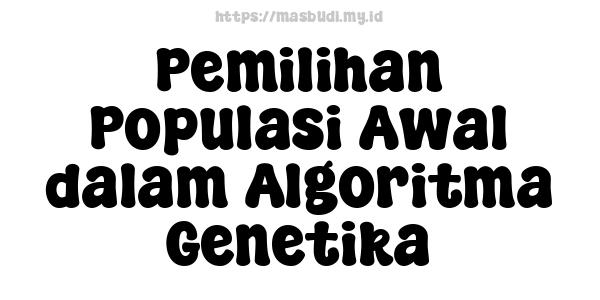 Pemilihan Populasi Awal dalam Algoritma Genetika