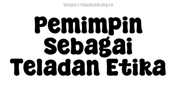 Pemimpin Sebagai Teladan Etika