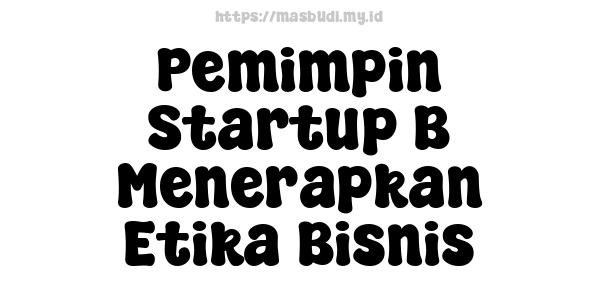 Pemimpin Startup B Menerapkan Etika Bisnis