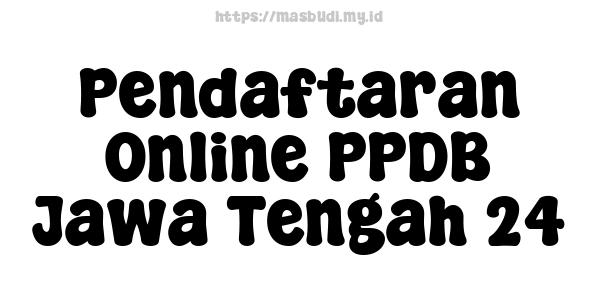 Pendaftaran Online PPDB Jawa Tengah 24