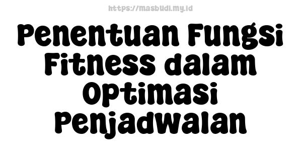 Penentuan Fungsi Fitness dalam Optimasi Penjadwalan