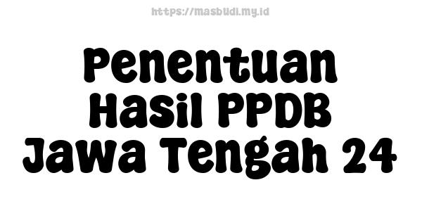 Penentuan Hasil PPDB Jawa Tengah 24