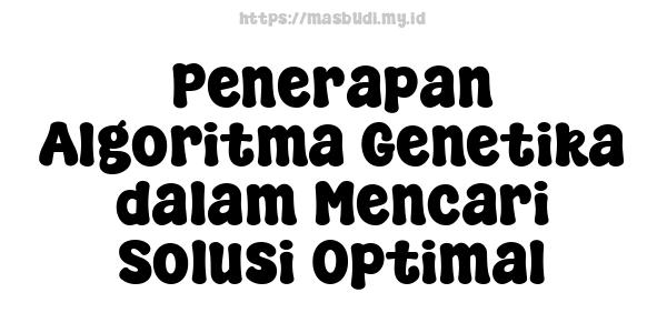 Penerapan Algoritma Genetika dalam Mencari Solusi Optimal