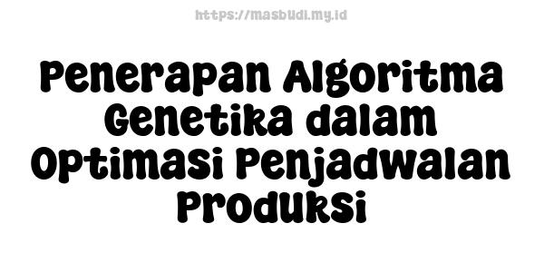 Penerapan Algoritma Genetika dalam Optimasi Penjadwalan Produksi