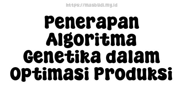 Penerapan Algoritma Genetika dalam Optimasi Produksi