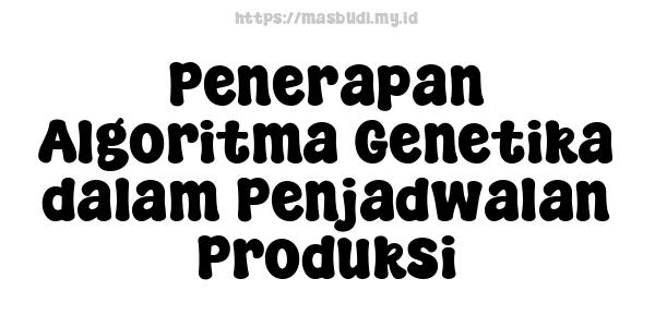 Penerapan Algoritma Genetika dalam Penjadwalan Produksi