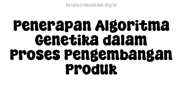 Penerapan Algoritma Genetika dalam Proses Pengembangan Produk