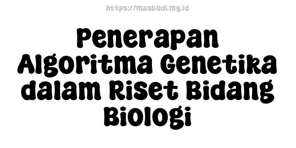 Penerapan Algoritma Genetika dalam Riset Bidang Biologi