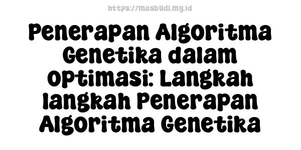 Penerapan Algoritma Genetika dalam optimasi: Langkah-langkah Penerapan Algoritma Genetika