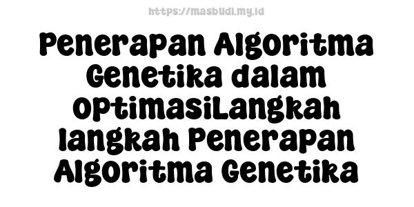 Penerapan Algoritma Genetika dalam optimasiLangkah-langkah Penerapan Algoritma Genetika