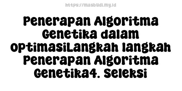 Penerapan Algoritma Genetika dalam optimasiLangkah-langkah Penerapan Algoritma Genetika4. Seleksi