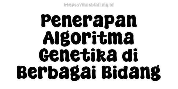 Penerapan Algoritma Genetika di Berbagai Bidang