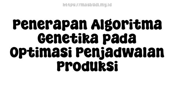 Penerapan Algoritma Genetika pada Optimasi Penjadwalan Produksi