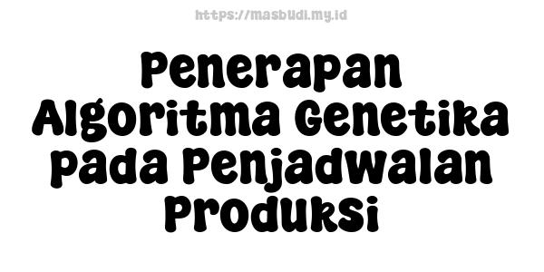 Penerapan Algoritma Genetika pada Penjadwalan Produksi