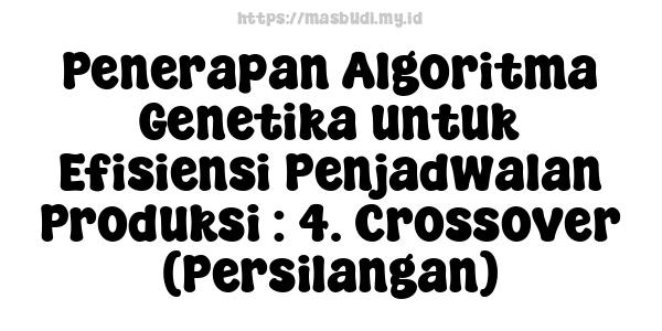 Penerapan Algoritma Genetika untuk Efisiensi Penjadwalan Produksi : 4. Crossover (Persilangan)