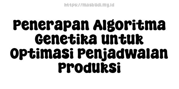 Penerapan Algoritma Genetika untuk Optimasi Penjadwalan Produksi