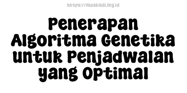 Penerapan Algoritma Genetika untuk Penjadwalan yang Optimal