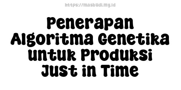 Penerapan Algoritma Genetika untuk Produksi Just in Time