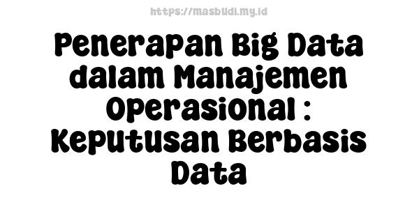 Penerapan Big Data dalam Manajemen Operasional : Keputusan Berbasis Data