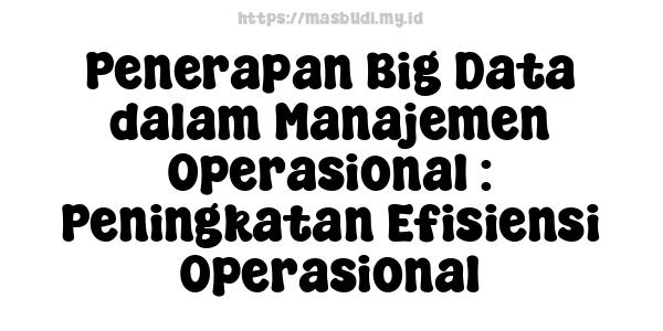 Penerapan Big Data dalam Manajemen Operasional : Peningkatan Efisiensi Operasional