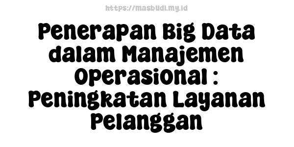 Penerapan Big Data dalam Manajemen Operasional : Peningkatan Layanan Pelanggan