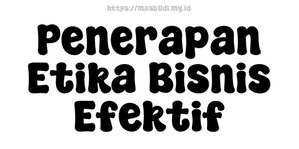 Penerapan Etika Bisnis Efektif