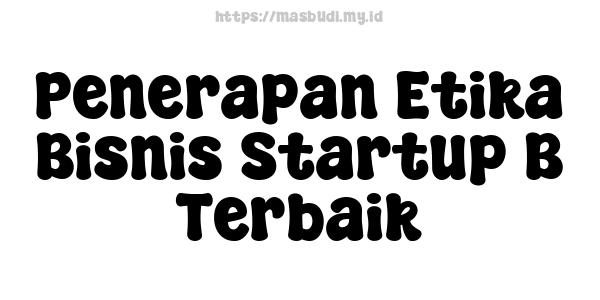 Penerapan Etika Bisnis Startup B Terbaik