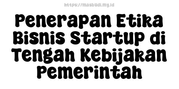 Penerapan Etika Bisnis Startup di Tengah Kebijakan Pemerintah