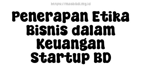 Penerapan Etika Bisnis dalam Keuangan Startup BD