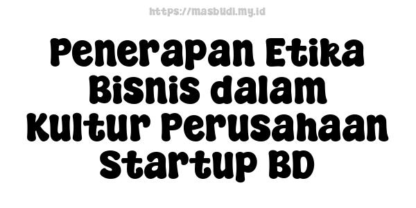 Penerapan Etika Bisnis dalam Kultur Perusahaan Startup BD