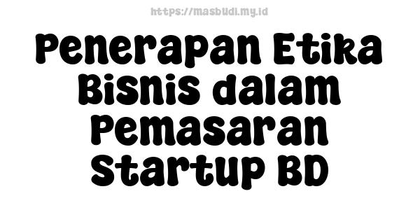 Penerapan Etika Bisnis dalam Pemasaran Startup BD