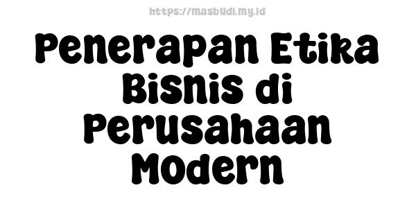 Penerapan Etika Bisnis di Perusahaan Modern