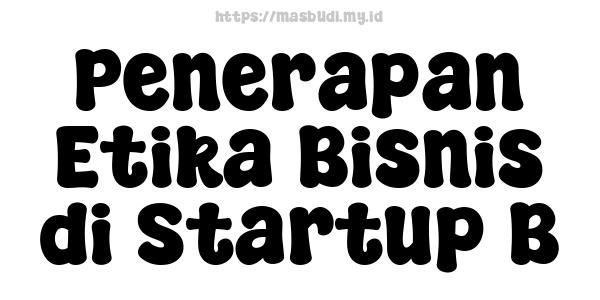 Penerapan Etika Bisnis di Startup B