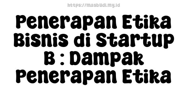 Penerapan Etika Bisnis di Startup B : Dampak Penerapan Etika