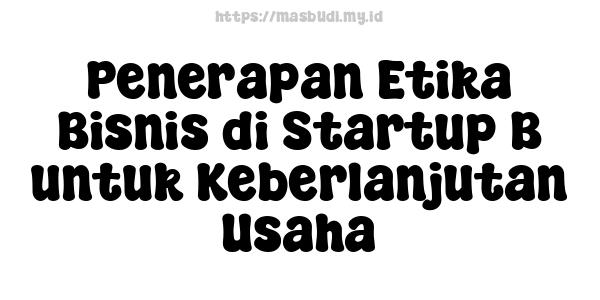 Penerapan Etika Bisnis di Startup B untuk Keberlanjutan Usaha