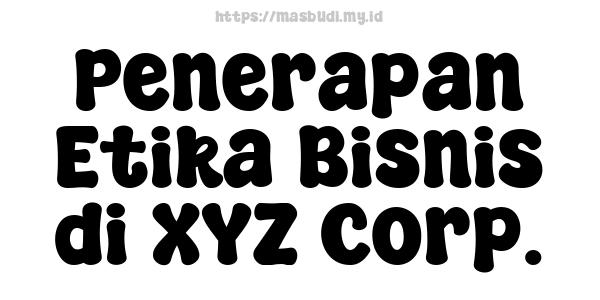 Penerapan Etika Bisnis di XYZ Corp.