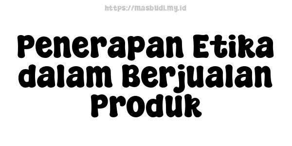 Penerapan Etika dalam Berjualan Produk