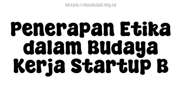 Penerapan Etika dalam Budaya Kerja Startup B