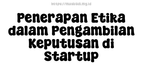 Penerapan Etika dalam Pengambilan Keputusan di Startup