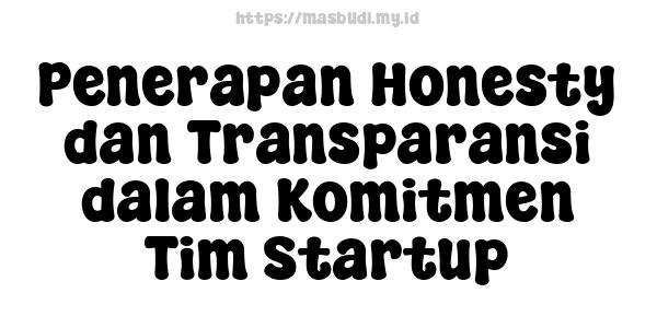 Penerapan Honesty dan Transparansi dalam Komitmen Tim Startup