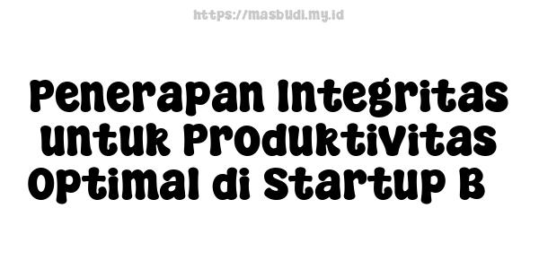 Penerapan Integritas untuk Produktivitas Optimal di Startup B3