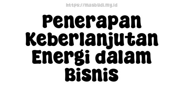 Penerapan Keberlanjutan Energi dalam Bisnis